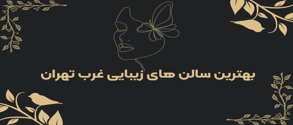 بهترین سالن های زیبایی غرب تهران